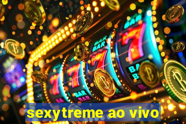 sexytreme ao vivo